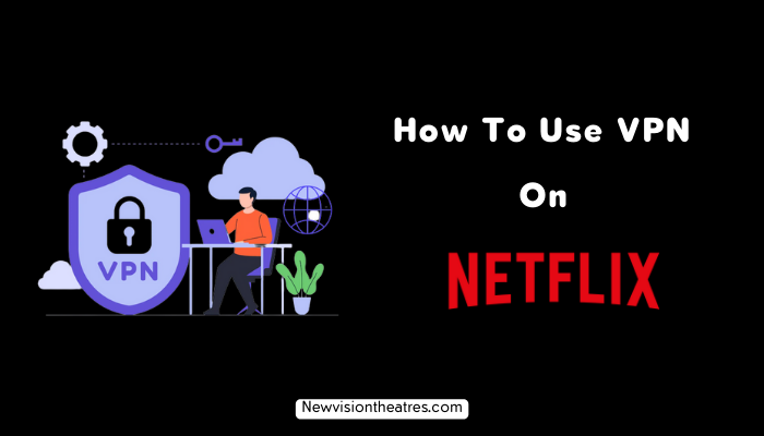 How To Use VPN On Netflix