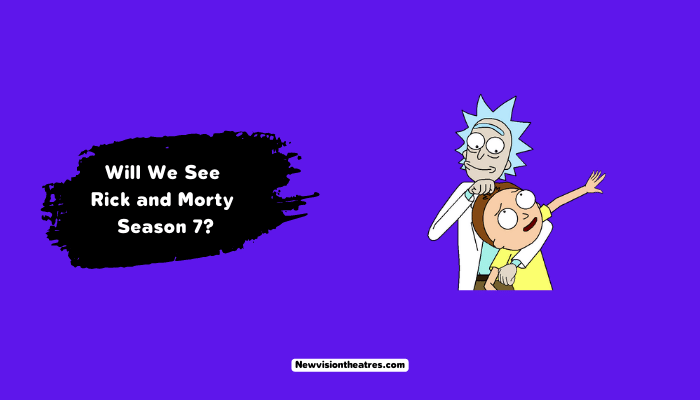 Will We See Rick and Morty Season 7