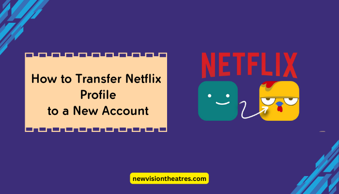 Transfer Netflix Profile to a New Account