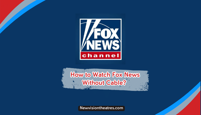How to Watch Fox News Without Cable? - New Vision Theatres - How To Get Fox News Without Cable Tv